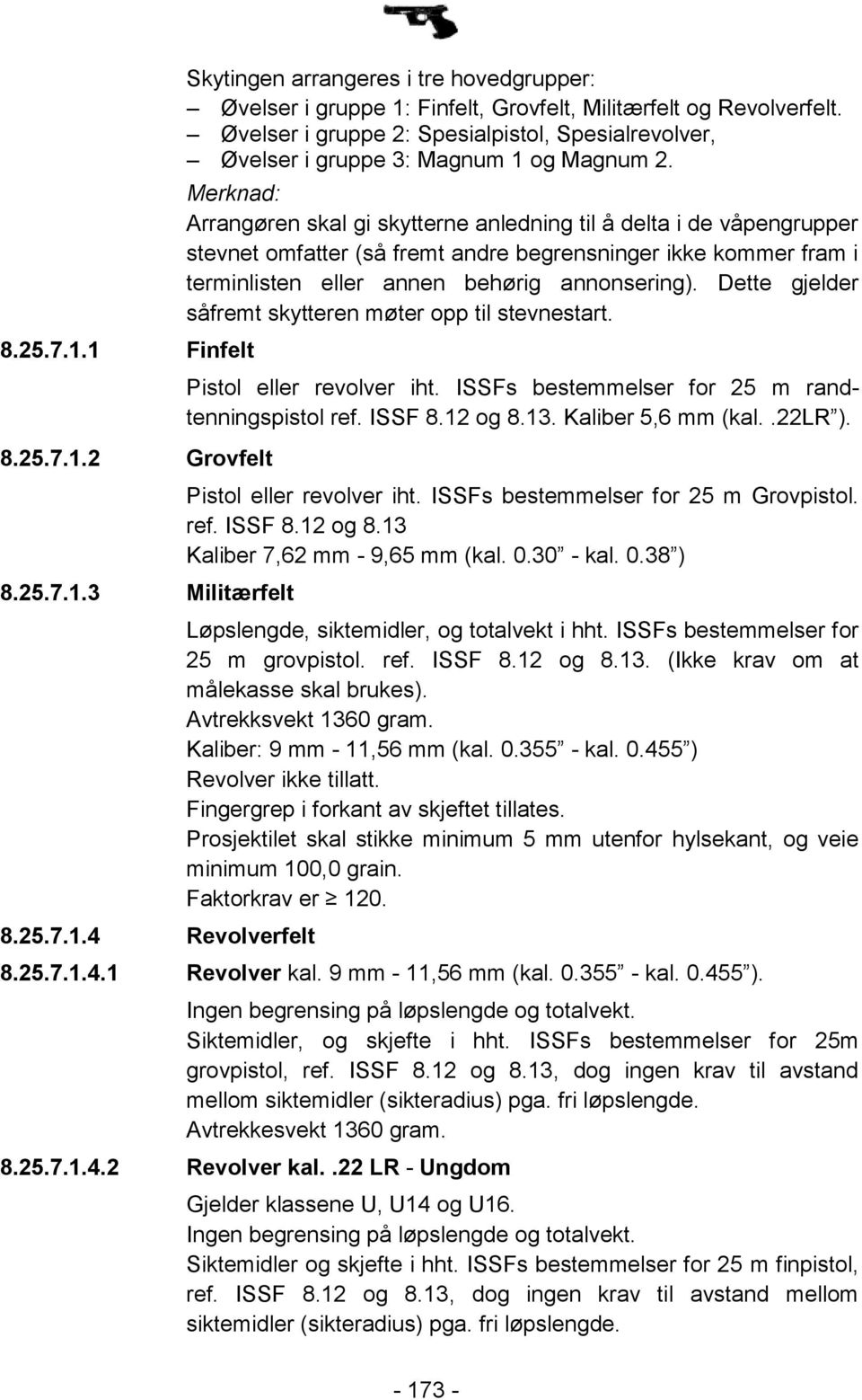 Merknad: Arrangøren skal gi skytterne anledning til å delta i de våpengrupper stevnet omfatter (så fremt andre begrensninger ikke kommer fram i terminlisten eller annen behørig annonsering).