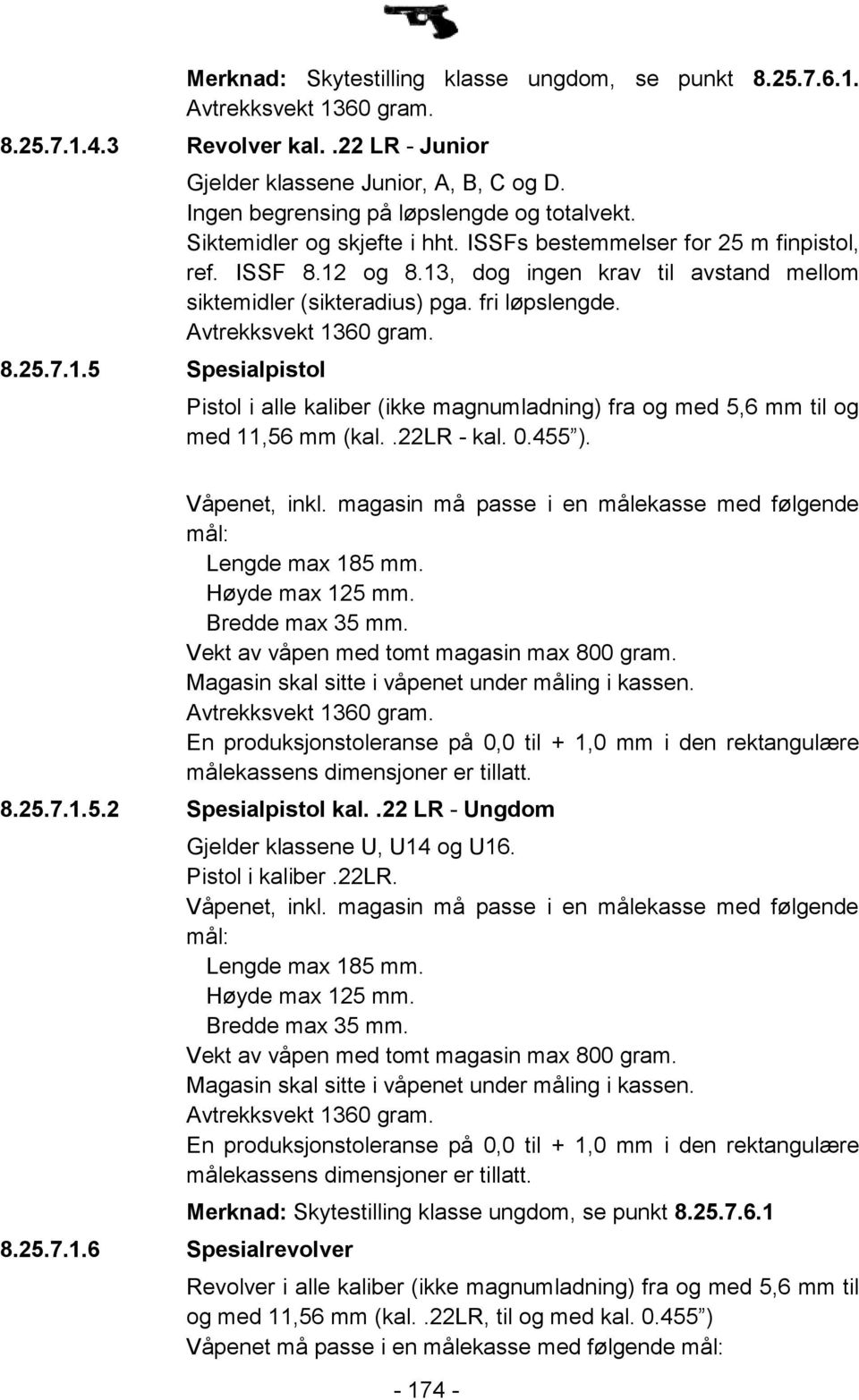 13, dog ingen krav til avstand mellom siktemidler (sikteradius) pga. fri løpslengde. Avtrekksvekt 1360 gram. Pistol i alle kaliber (ikke magnumladning) fra og med 5,6 mm til og med 11,56 mm (kal.