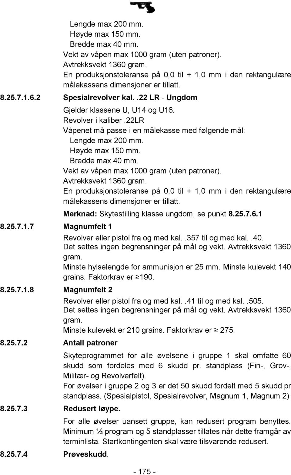 25.7.2 Antall patroner 8.25.7.3 Redusert løype. 8.25.7.4 Prøveskudd. Gjelder klassene U, U14 og U16. Revolver i kaliber.