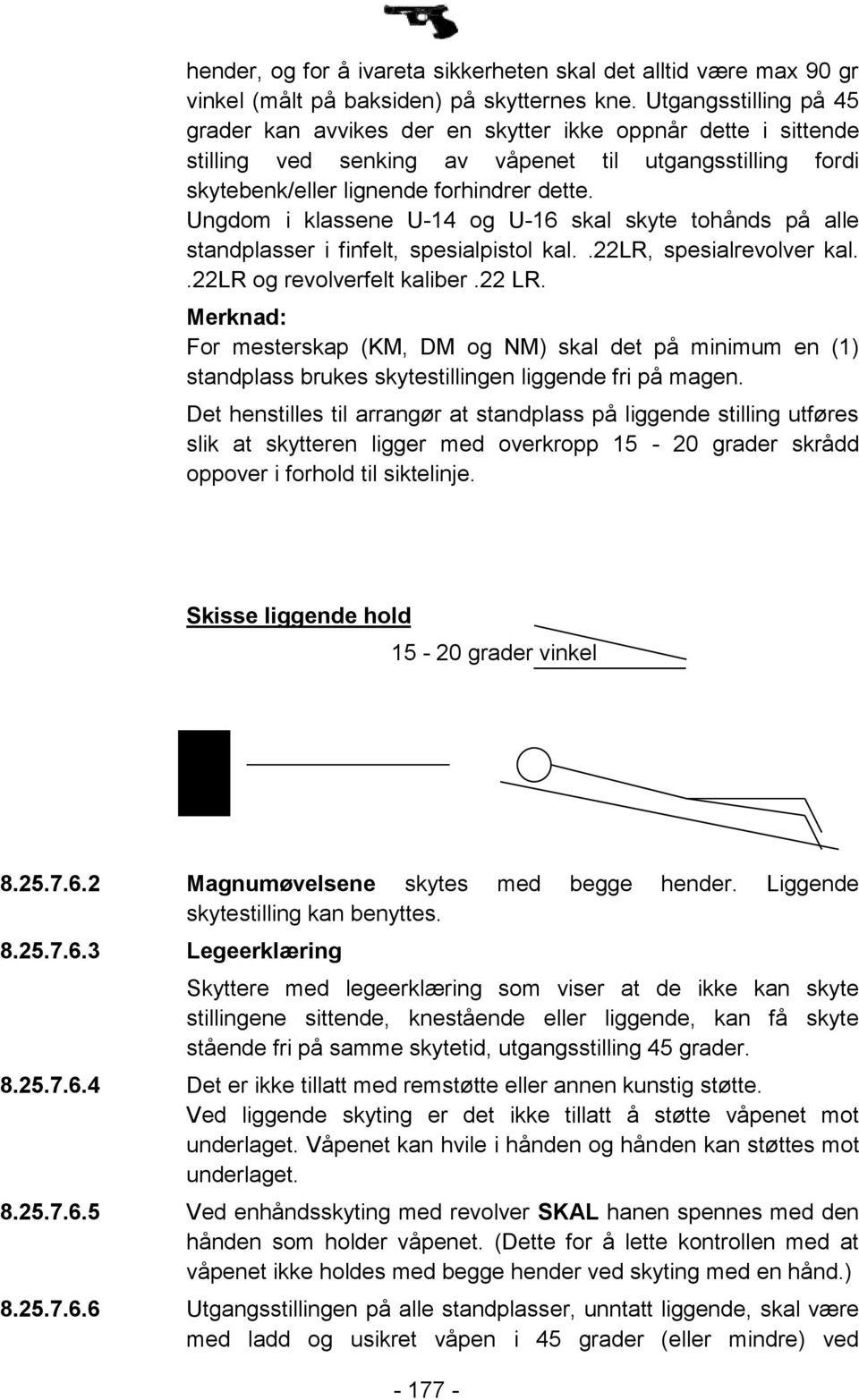 Ungdom i klassene U-14 og U-16 skal skyte tohånds på alle standplasser i finfelt, spesialpistol kal..22lr, spesialrevolver kal..22lr og revolverfelt kaliber.22 LR.