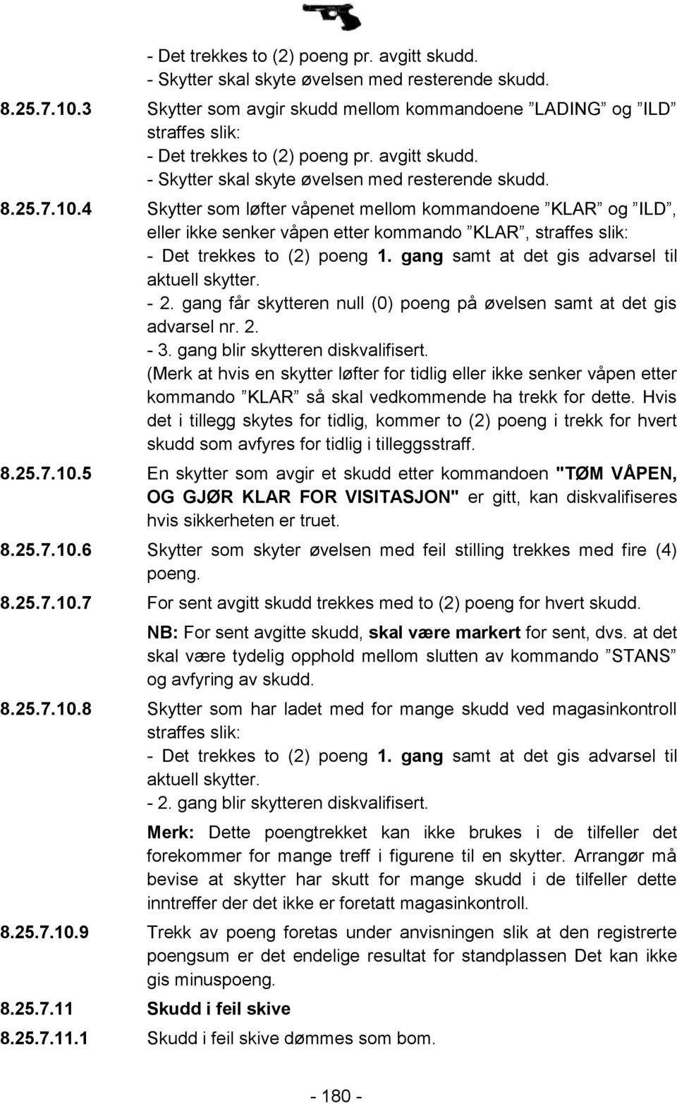 Det trekkes to (2) poeng 1. gang samt at det gis advarsel til aktuell skytter. - 2. gang får skytteren null (0) poeng på øvelsen samt at det gis advarsel nr. 2. - 3.