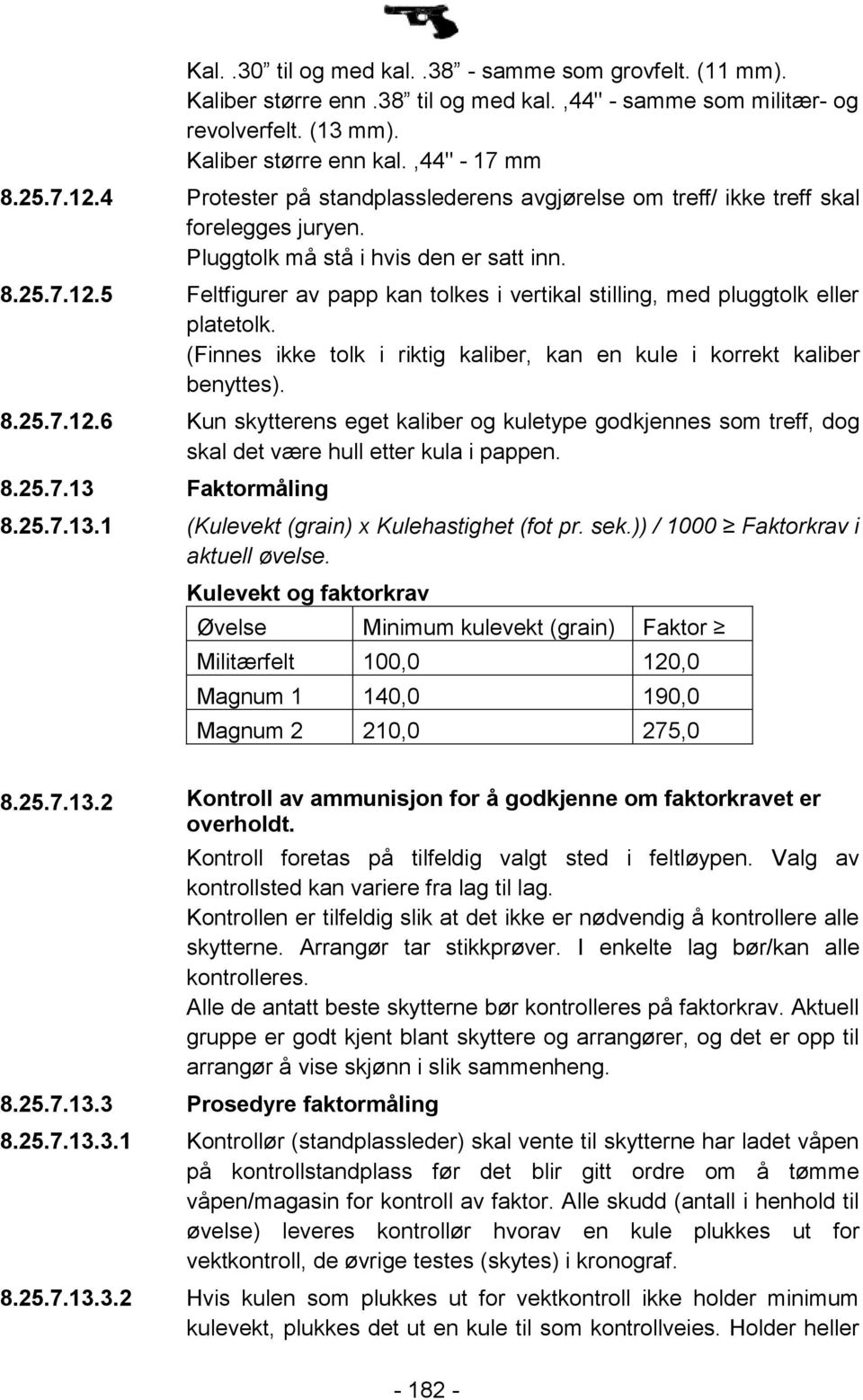 5 Feltfigurer av papp kan tolkes i vertikal stilling, med pluggtolk eller platetolk. (Finnes ikke tolk i riktig kaliber, kan en kule i korrekt kaliber benyttes). 8.25.7.12.