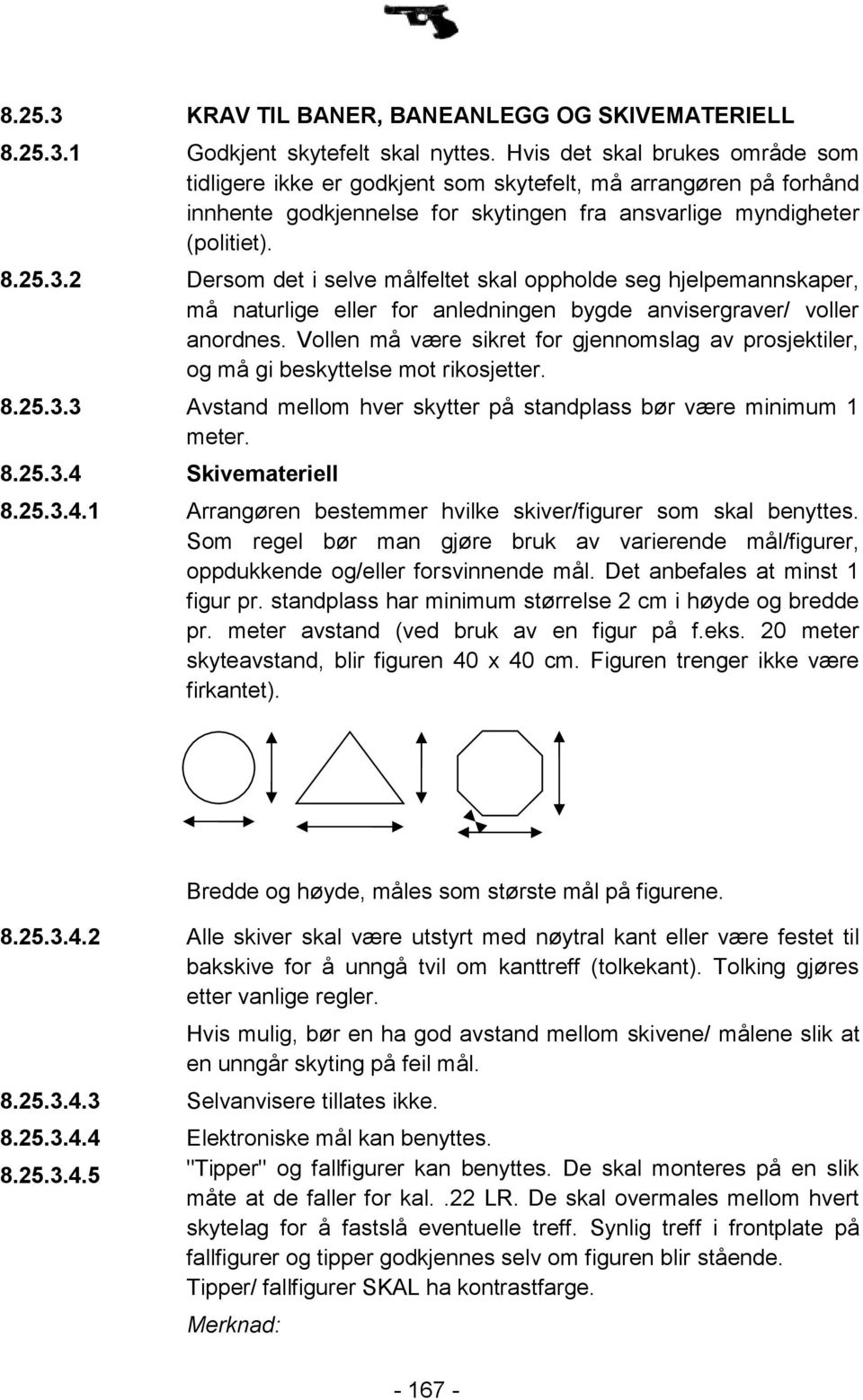 2 Dersom det i selve målfeltet skal oppholde seg hjelpemannskaper, må naturlige eller for anledningen bygde anvisergraver/ voller anordnes.