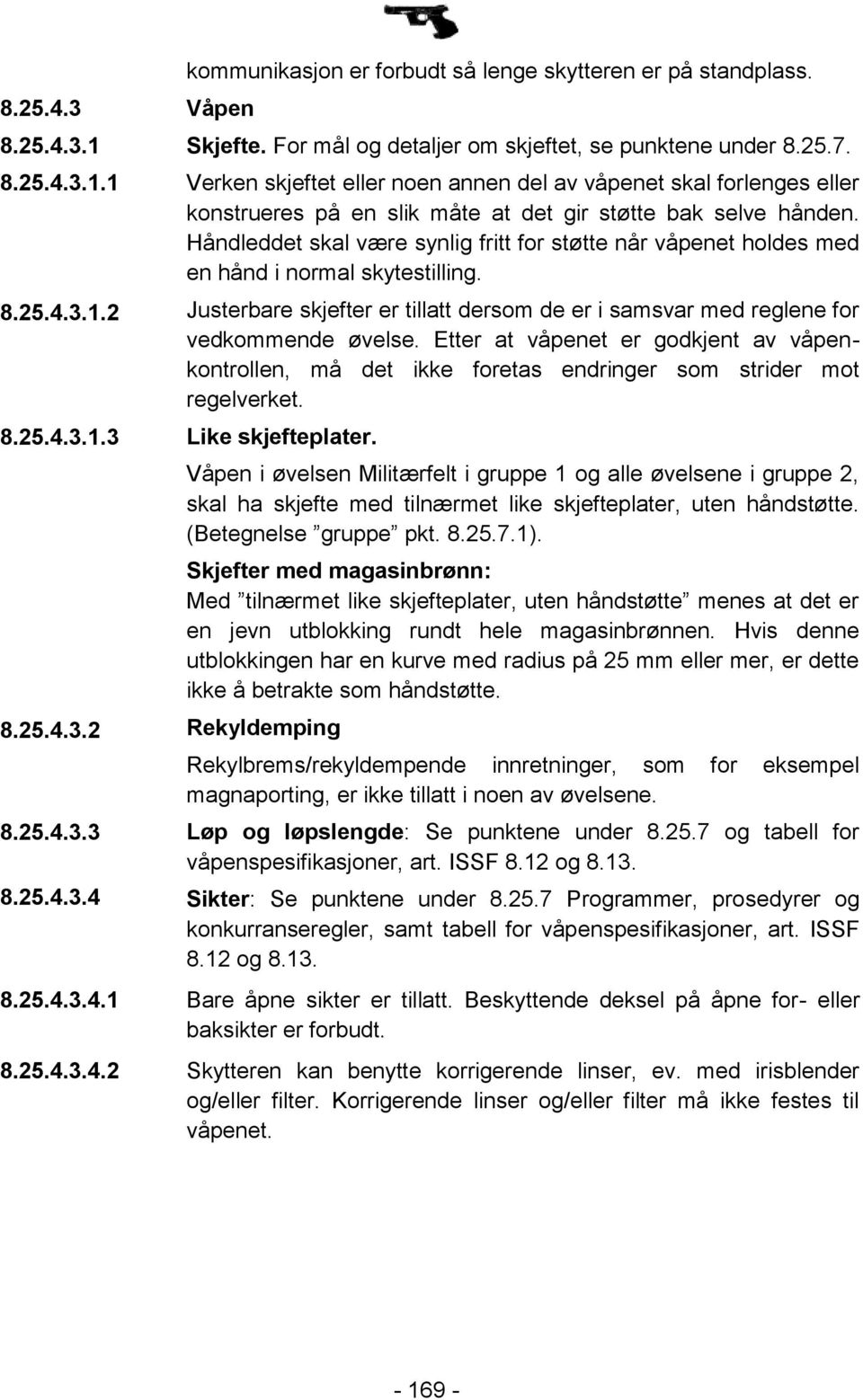 Håndleddet skal være synlig fritt for støtte når våpenet holdes med en hånd i normal skytestilling. Justerbare skjefter er tillatt dersom de er i samsvar med reglene for vedkommende øvelse.