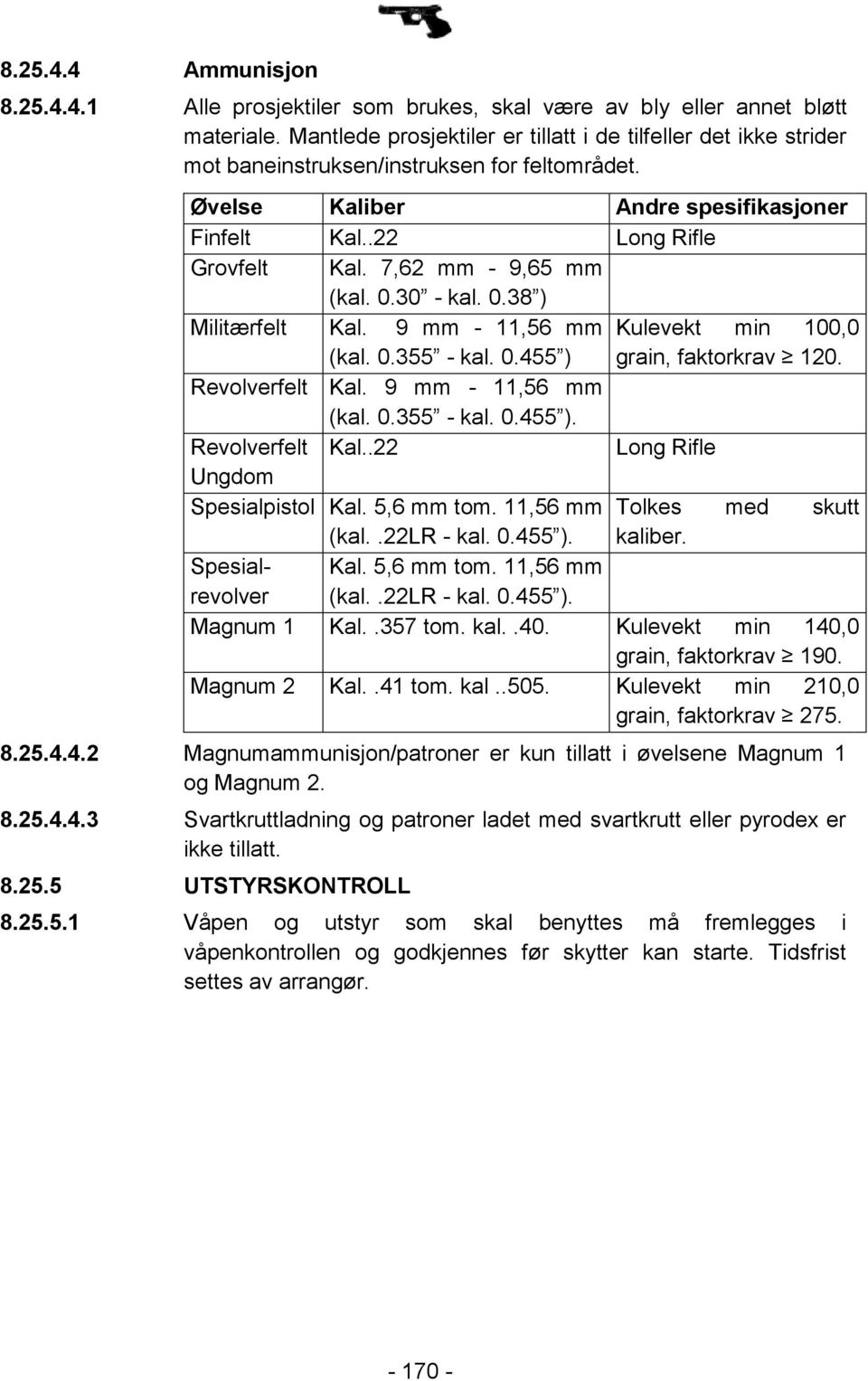 7,62 mm - 9,65 mm (kal. 0.30 - kal. 0.38 ) Militærfelt Kal. 9 mm - 11,56 mm Kulevekt min 100,0 (kal. 0.355 - kal. 0.455 ) grain, faktorkrav 120. Revolverfelt Kal.