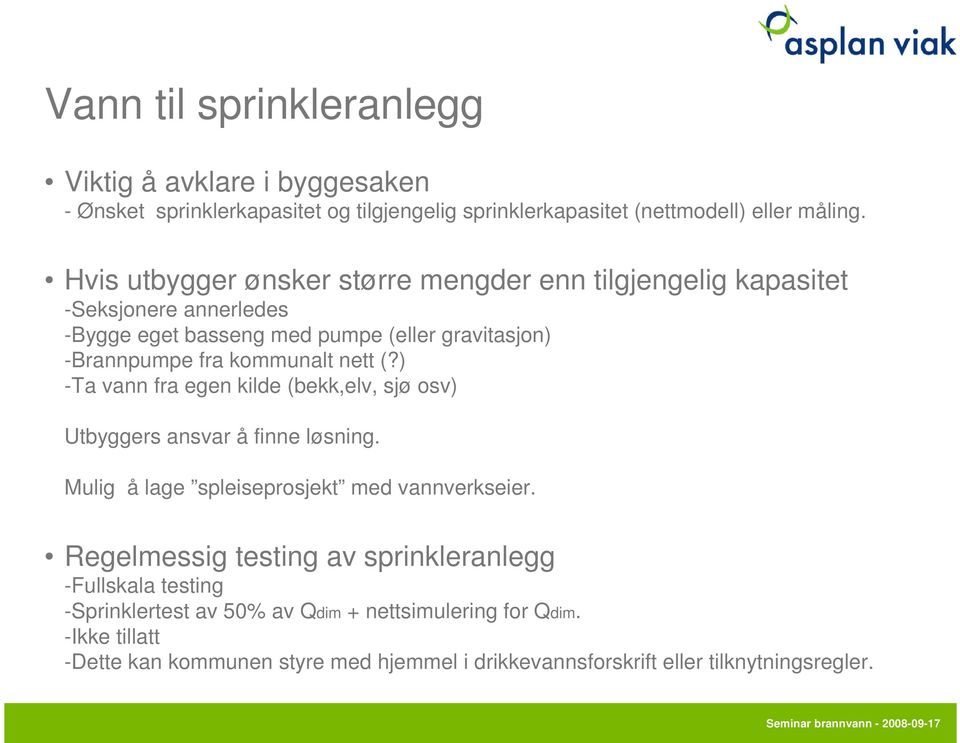 nett (?) -Ta vann fra egen kilde (bekk,elv, sjø osv) Utbyggers ansvar å finne løsning. Mulig å lage spleiseprosjekt med vannverkseier.