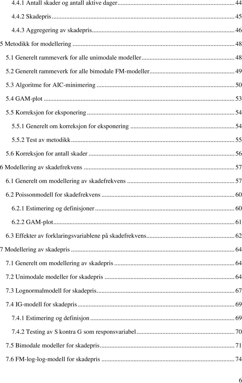 6 Korreksjon for antall skader... 56 6 Modellerng av skadefrekvens... 57 6.1 Generelt om modellerng av skadefrekvens... 57 6.2 Possonmodell for skadefrekvens... 60 6.2.1 Estmerng og defnsjoner... 60 6.2.2 GAM-plot.