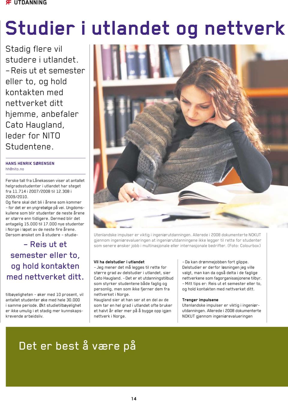 no Reis ut et semester eller to, og hold kontakten med nettverket ditt. Ferske tall fra Lånekassen viser at antallet helgradsstudenter i utlandet har steget fra 11.714 i 2007/2008 til 12.