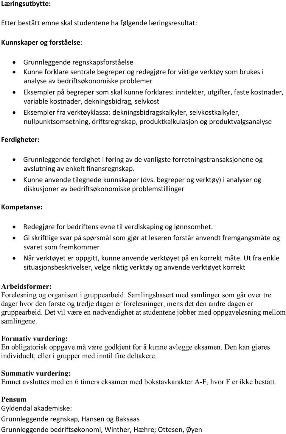 Eksempler fra verktøyklassa: dekningsbidragskalkyler, selvkostkalkyler, nullpunktsomsetning, driftsregnskap, produktkalkulasjon og produktvalgsanalyse Ferdigheter: Grunnleggende ferdighet i føring av