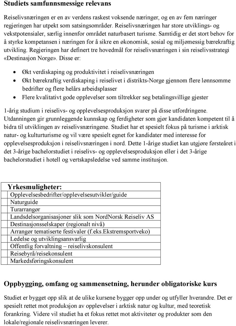 Samtidig er det stort behov for å styrke kompetansen i næringen for å sikre en økonomisk, sosial og miljømessig bærekraftig utvikling.