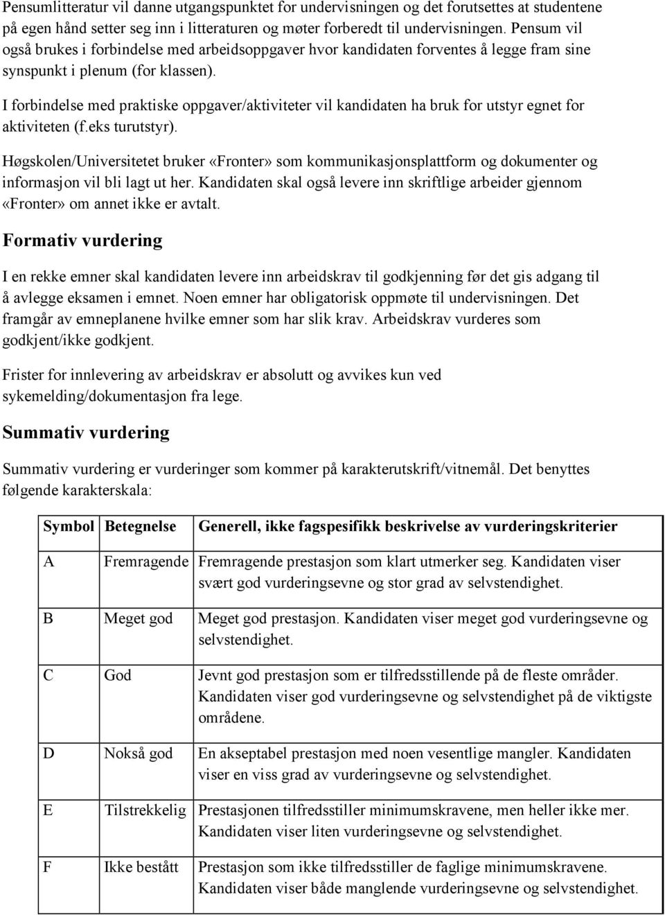 I forbindelse med praktiske oppgaver/aktiviteter vil kandidaten ha bruk for utstyr egnet for aktiviteten (f.eks turutstyr).