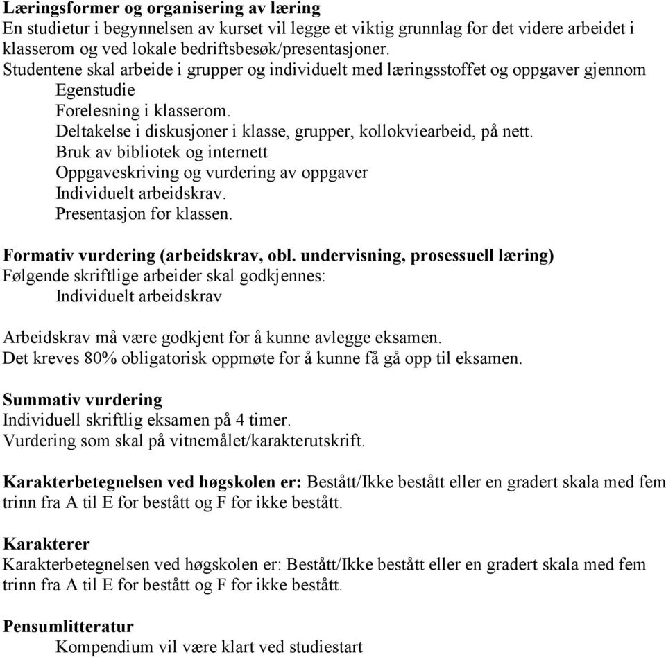 Bruk av bibliotek og internett Oppgaveskriving og vurdering av oppgaver Individuelt arbeidskrav. Presentasjon for klassen. Formativ vurdering (arbeidskrav, obl.