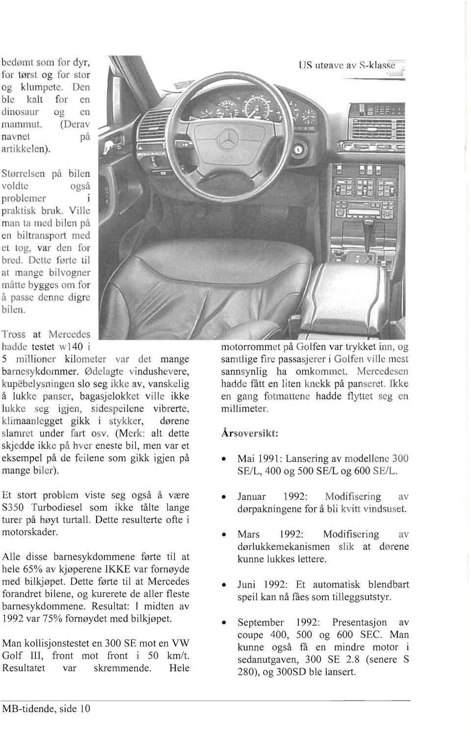 Delte førte til at mange bilvogner måtte bygges 0 111 for å passe denne digre bilen. Tross at Mercedes hadde testet w l 40 i 5 mi llioner kilometer var det mange barnesykdommer.