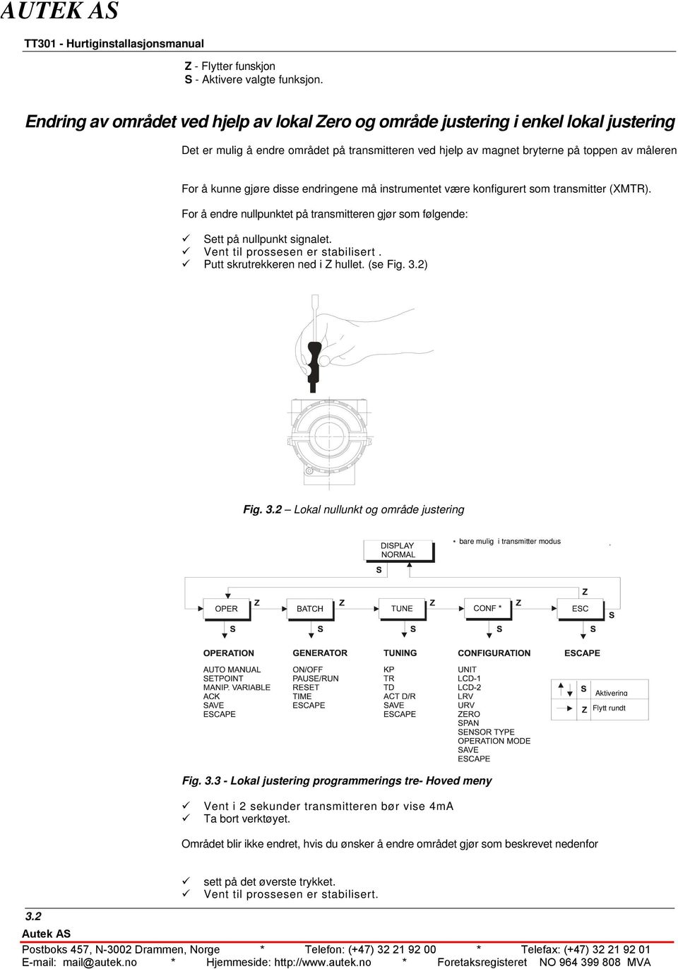 gjøre disse endringene må instrumentet være konfigurert som transmitter (XMTR). For å endre nullpunktet på transmitteren gjør som følgende: Sett på nullpunkt signalet.