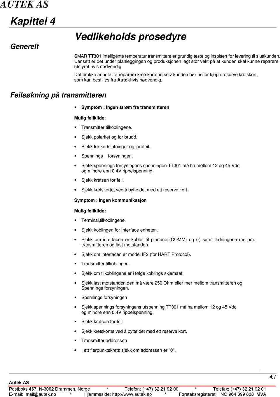 reserve kretskort, som kan bestilles fra Autek hvis nødvendig. Feilsøkning på transmitteren Symptom : Ingen strøm fra transmitteren Mulig feilkilde: Transmitter tilkoblingene.