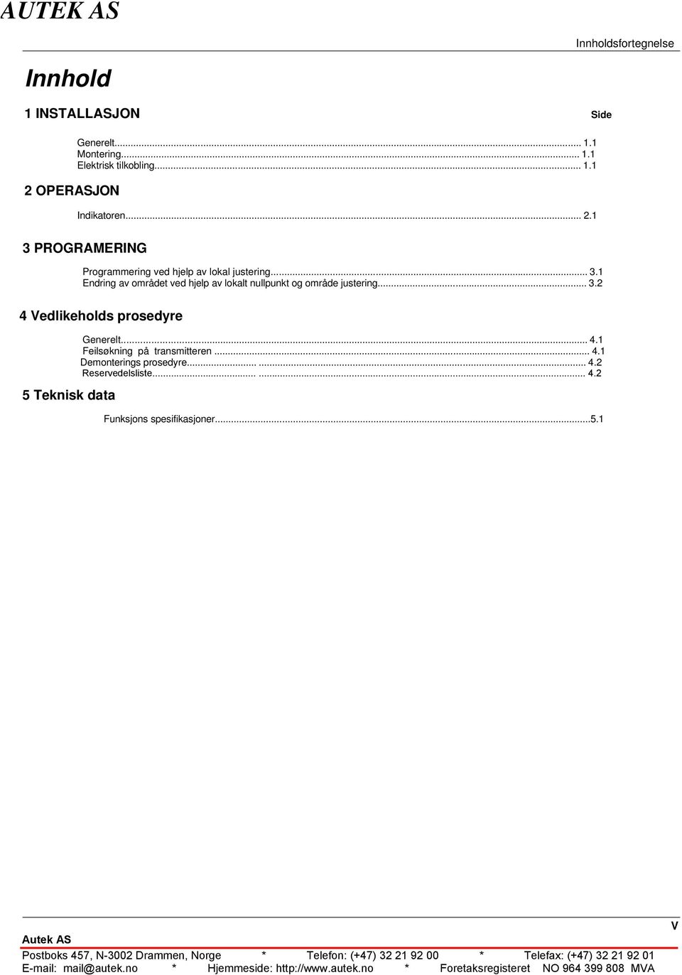 .. 3.2 4 Vedlikeholds prosedyre Generelt... 4.1 Feilsøkning på transmitteren... 4.1 Demonterings prosedyre...... 4.2 5 Teknisk data Funksjons spesifikasjoner.