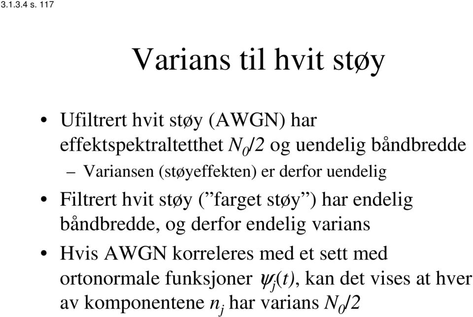 uendelig båndbredde Variansen (støyeffekten) er derfor uendelig Filtrert hvit støy ( farget