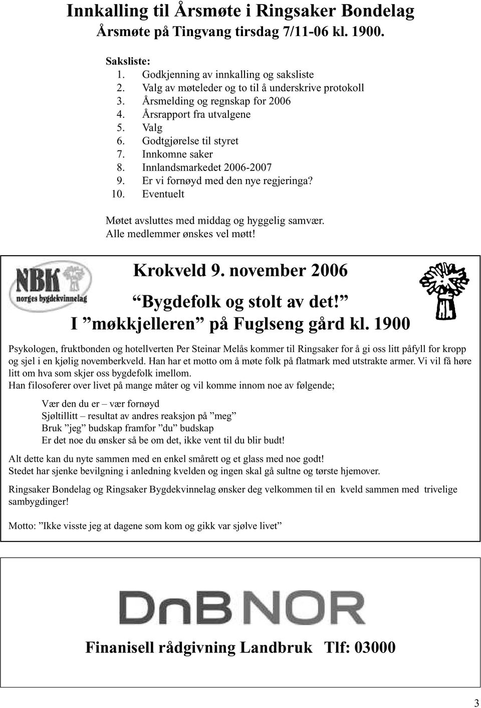 Eventuelt Møtet avsluttes med middag og hyggelig samvær. Alle medlemmer ønskes vel møtt! Krokveld 9. november 2006 Bygdefolk og stolt av det! I møkkjelleren på Fuglseng gård kl.