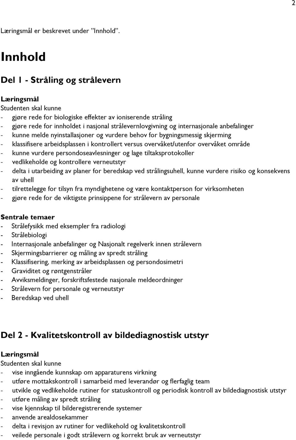 internasjonale anbefalinger - kunne melde nyinstallasjoner og vurdere behov for bygningsmessig skjerming - klassifisere arbeidsplassen i kontrollert versus overvåket/utenfor overvåket område - kunne