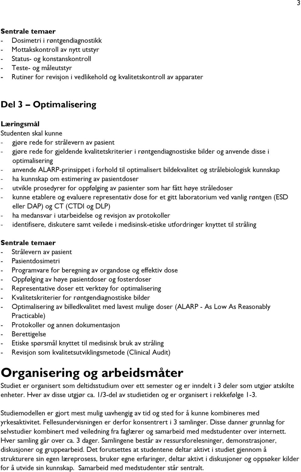 optimalisering - anvende ALARP-prinsippet i forhold til optimalisert bildekvalitet og strålebiologisk kunnskap - ha kunnskap om estimering av pasientdoser - utvikle prosedyrer for oppfølging av