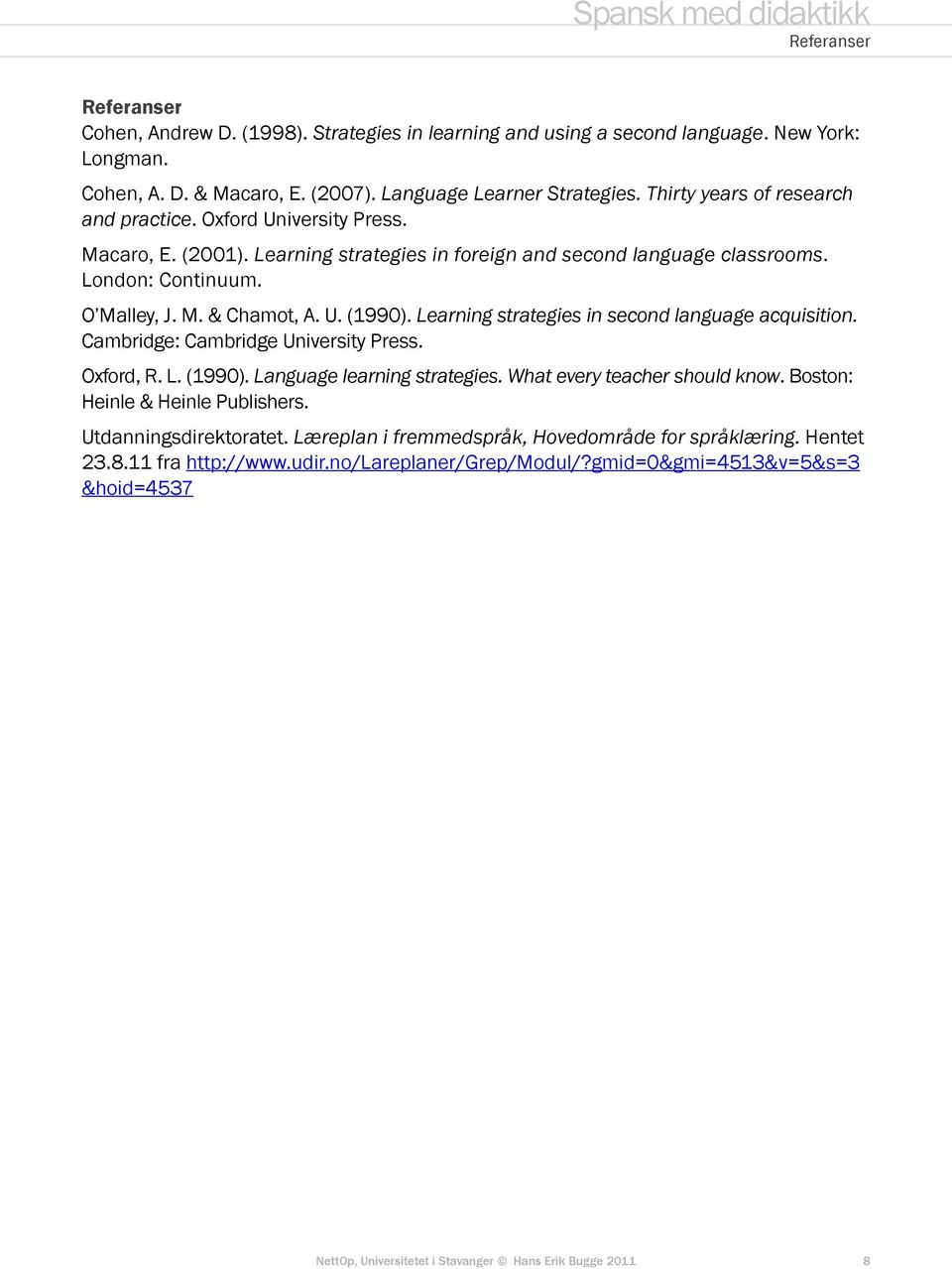 U. (1990). Learning strategies in second language acquisition. Cambridge: Cambridge University Press. Oxford, R. L. (1990). Language learning strategies. What every teacher should know.