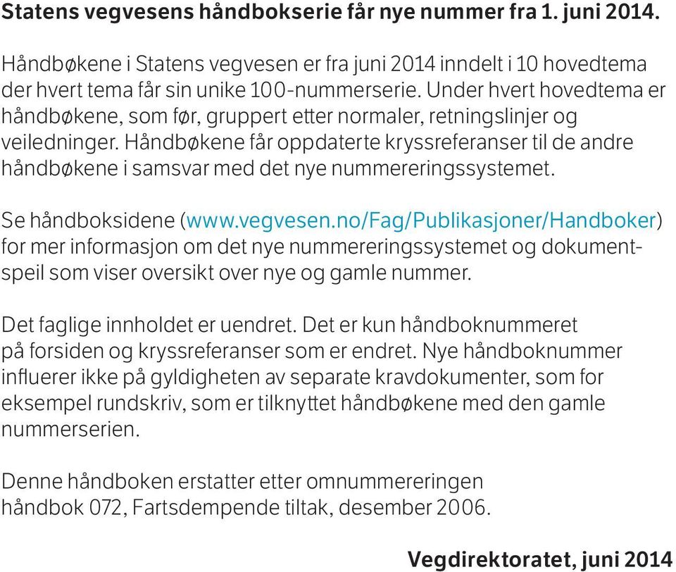 Håndbøkene får oppdaterte kryssreferanser til de andre håndbøkene i samsvar med det nye nummereringssystemet. Se håndboksidene (www.vegvesen.