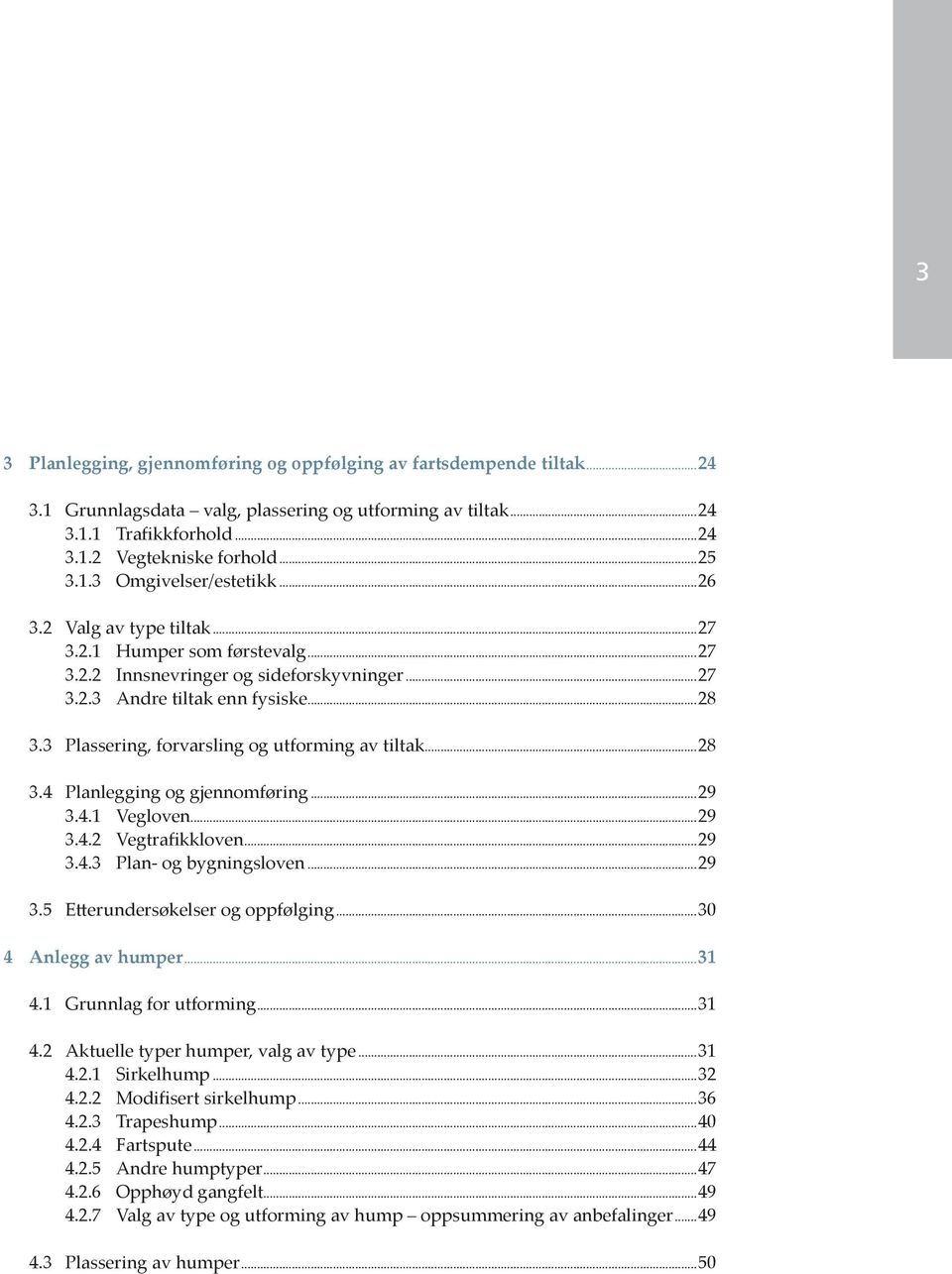 ..28 3.4 Planlegging og gjennomføring...29 3.4.1 Vegloven...29 3.4.2 Vegtrafikkloven...29 3.4.3 Plan- og bygningsloven...29 3.5 E erundersøkelser og oppfølging...30 4 Anlegg av humper...31 4.