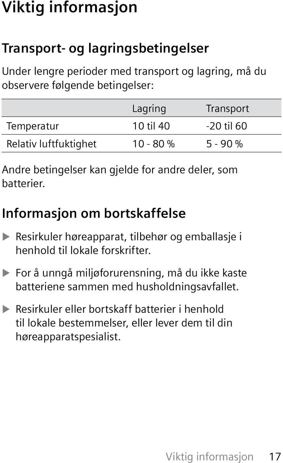 terminale radio- og telekommunikasjonsenheter. USA og Canada Teknisk beskrivelse Bruksfrekvens: f c = 3,28 MHz USA FCC ID: SGI-WL003BTE Canada IC: 267AB-WL003BTE Trådløs plattform, modell: e2e 3.