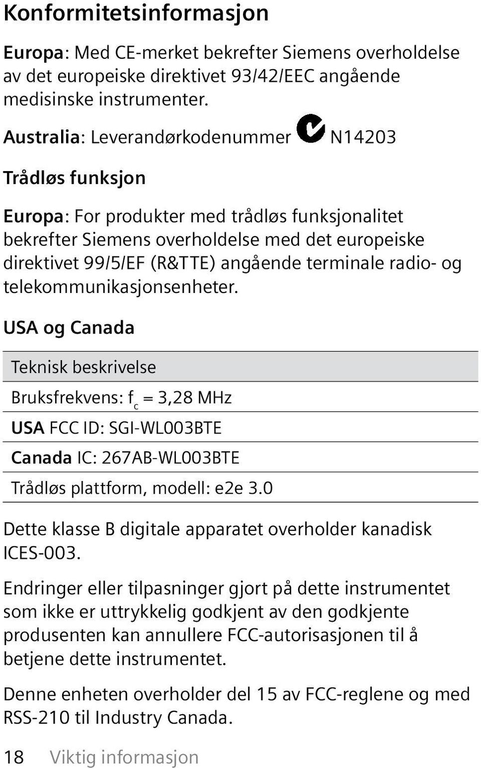 Disse grensene er utarbeidet for å gi rimelig beskyttelse mot forstyrrende interferens i en boliginstallasjon.