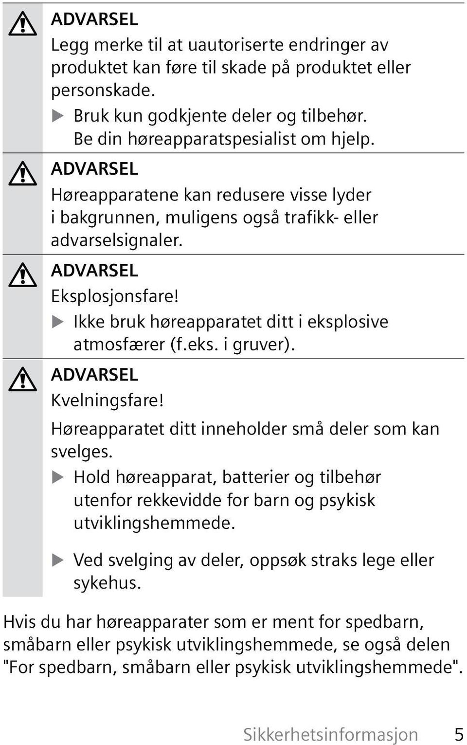 Kvelningsfare! Høreapparatet ditt inneholder små deler som kan svelges. Hold høreapparat, batterier og tilbehør utenfor rekkevidde for barn og psykisk utviklingshemmede.