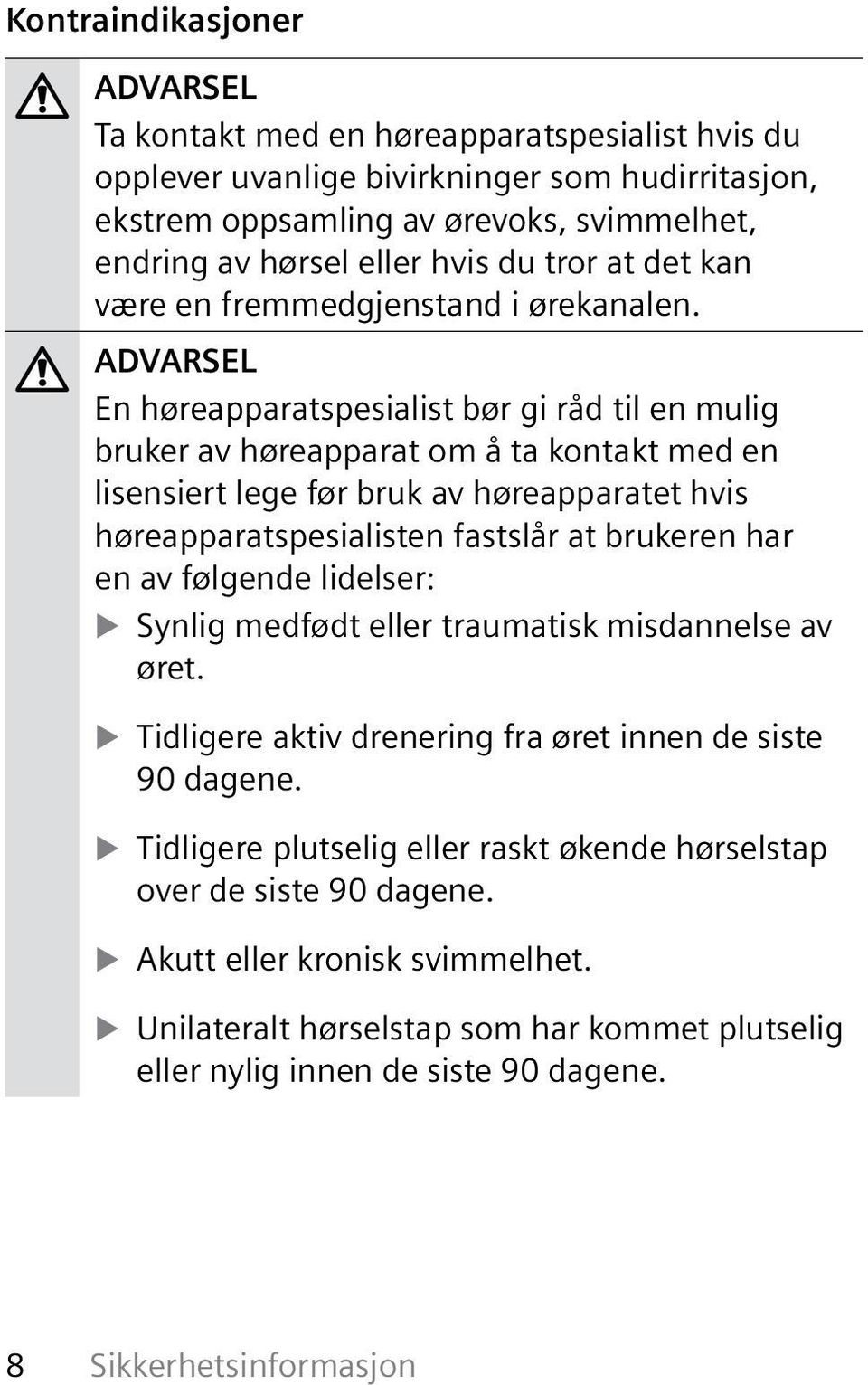 En høreapparatspesialist bør gi råd til en mulig bruker av høreapparat om å ta kontakt med en lisensiert lege før bruk av høreapparatet hvis høreapparatspesialisten fastslår at brukeren har en av