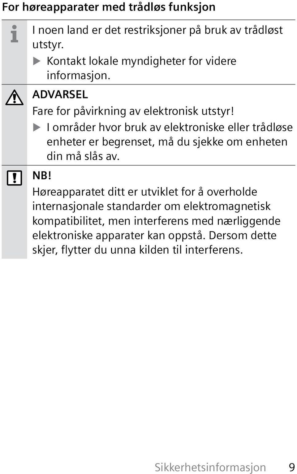 I områder hvor bruk av elektroniske eller trådløse enheter er begrenset, må du sjekke om enheten din må slås av. NB!