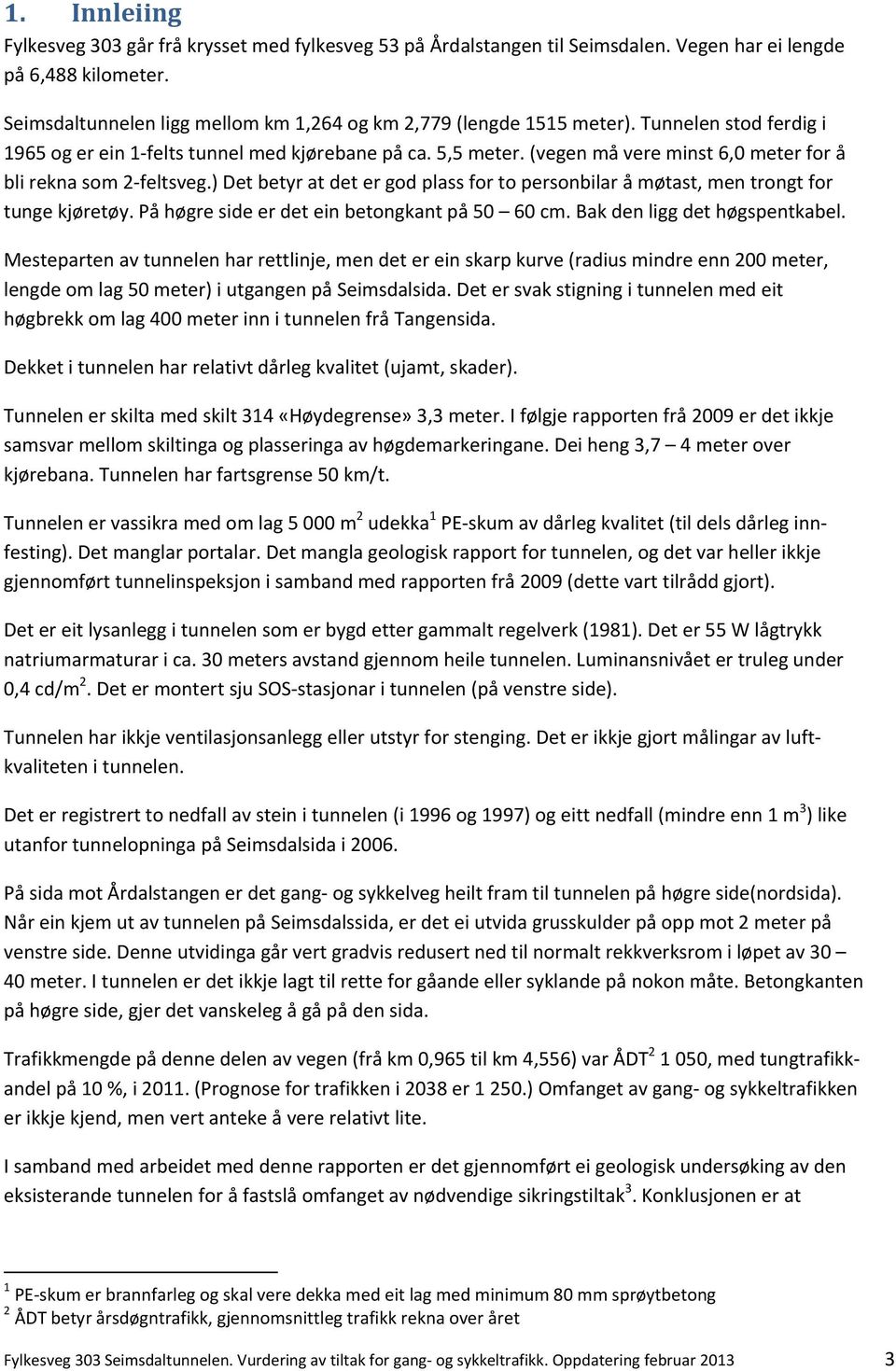 (vegen må vere minst 6,0 meter for å bli rekna som 2 feltsveg.) Det betyr at det er god plass for to personbilar å møtast, men trongt for tunge kjøretøy.