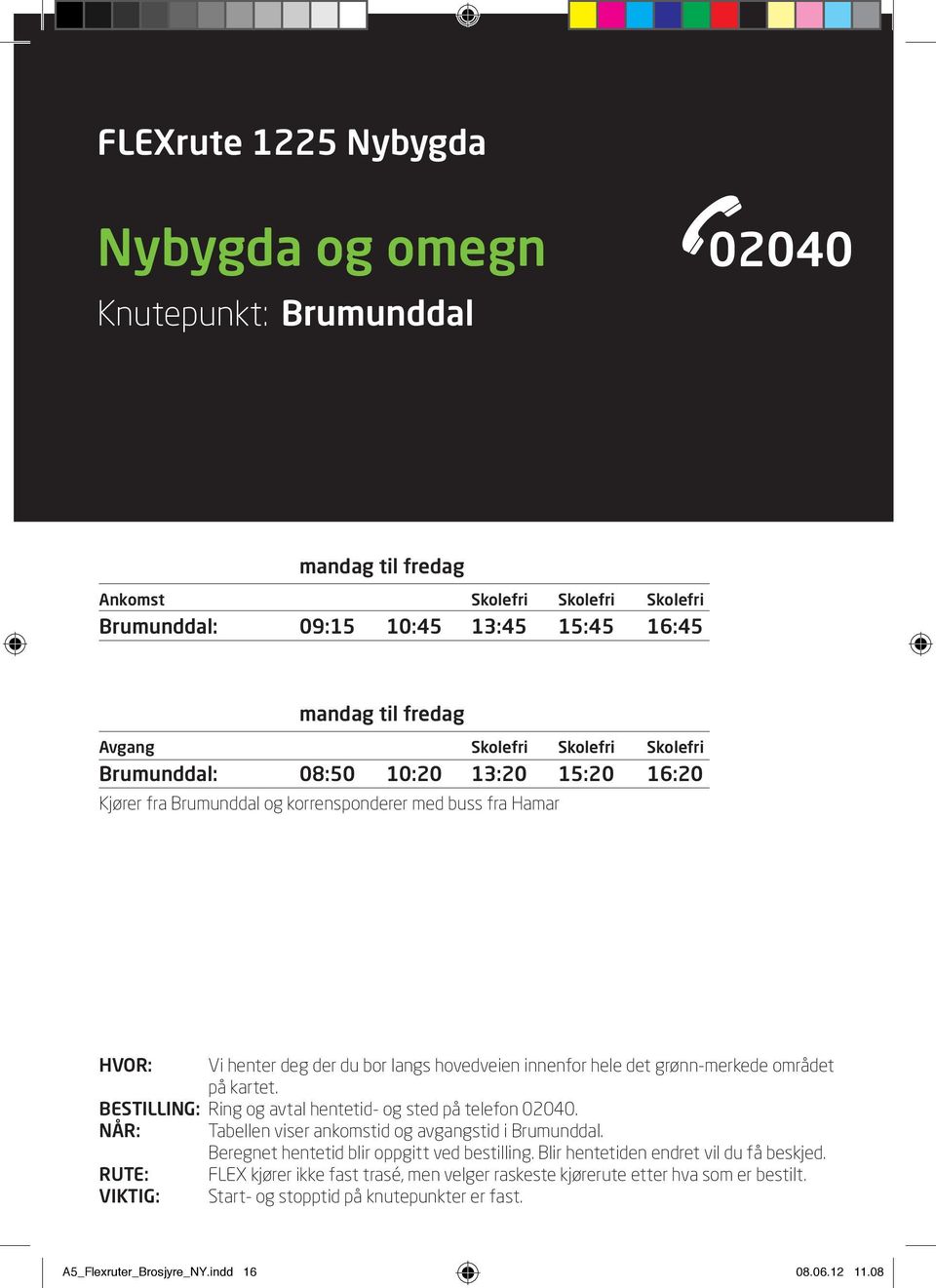 BESTILLING: Ring og avtal hentetid- og sted på telefon 02040. NÅR: Tabellen viser ankomstid og avgangstid i Brumunddal. Beregnet hentetid blir oppgitt ved bestilling.