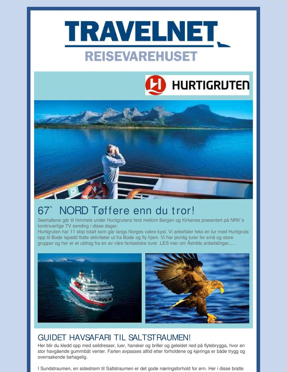 Vi har jevnlig turer for små og store grupper og her er et utdrag fra en av våre fantastiske turer.les mer om Åshilds anbefalinger... GUIDET HAVSAFARI TIL SALTSTRAUMEN!