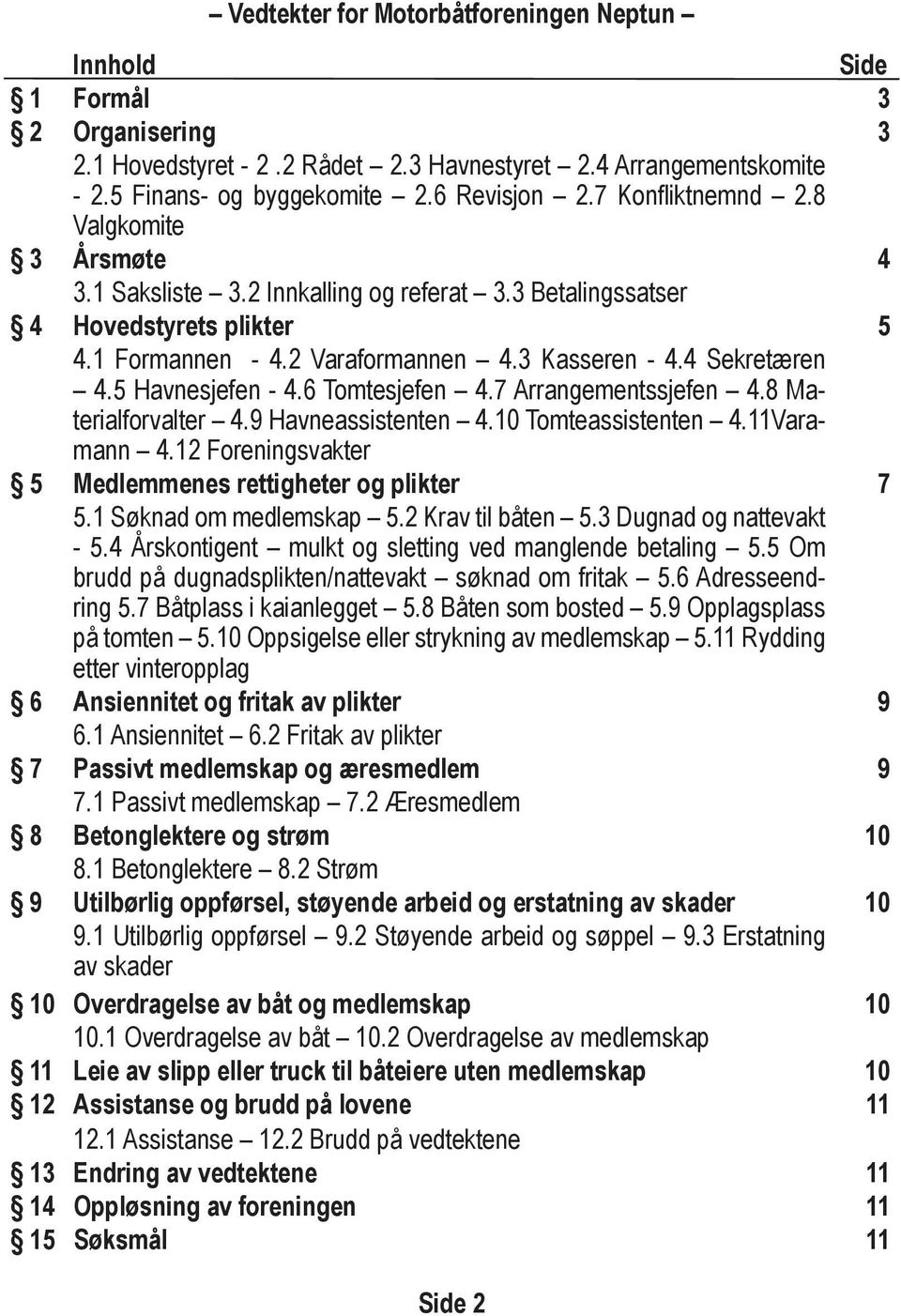 7 Arrangementssjefen 4.8 Materialforvalter 4.9 Havneassistenten 4.10 Tomteassistenten 4.11Varamann 4.12 Foreningsvakter 5 Medlemmenes rettigheter og plikter 7 5.1 Søknad om medlemskap 5.