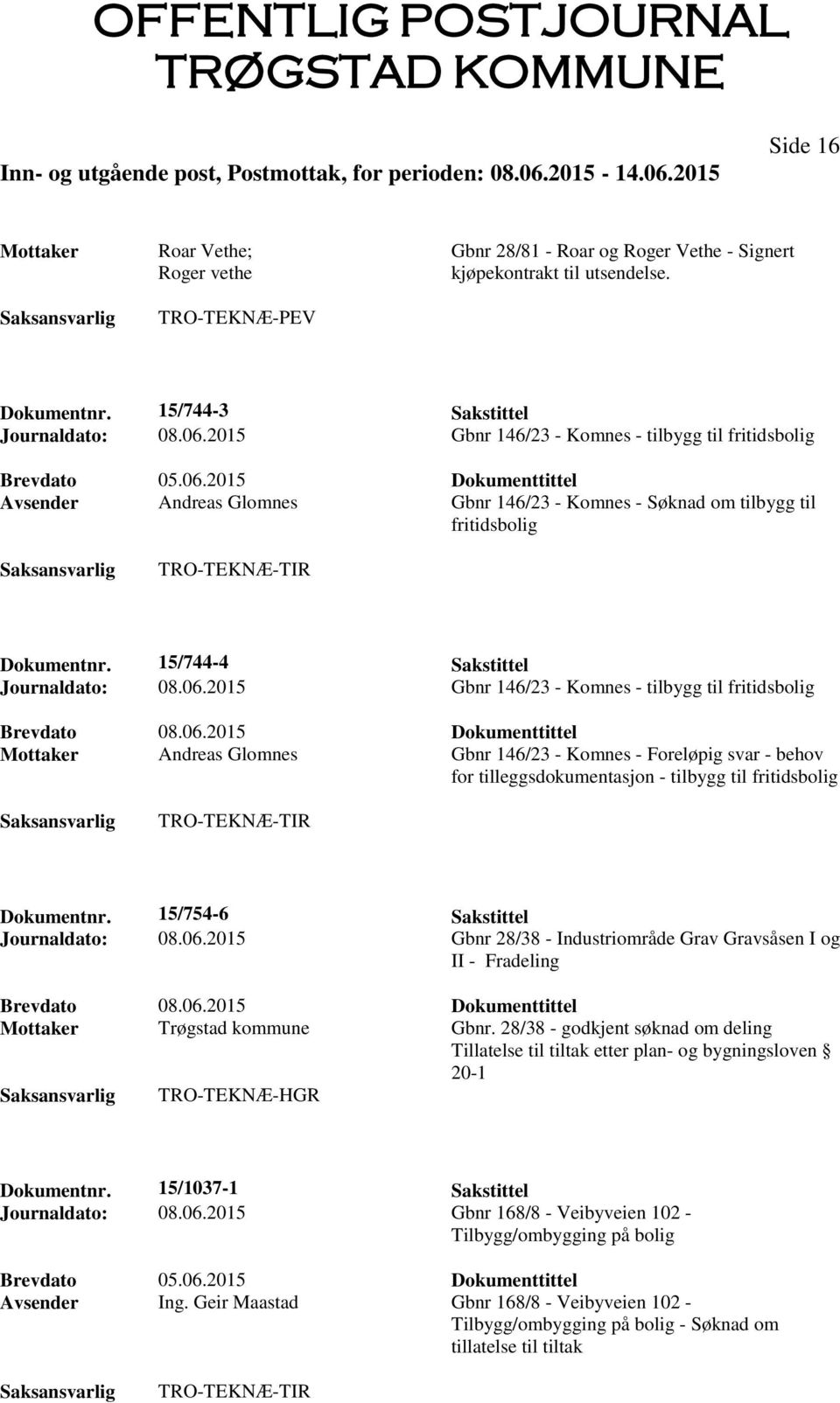 2015 Gbnr 146/23 - Komnes - tilbygg til fritidsbolig Mottaker Andreas Glomnes Gbnr 146/23 - Komnes - Foreløpig svar - behov for tilleggsdokumentasjon - tilbygg til fritidsbolig Dokumentnr.