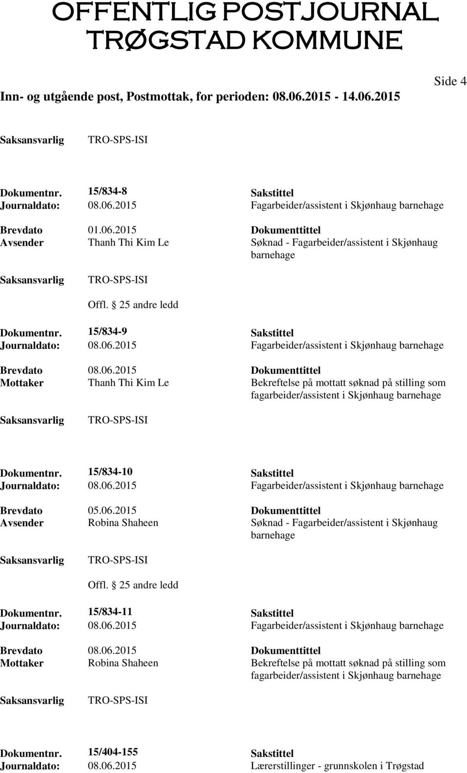 2015 Fagarbeider/assistent i Skjønhaug barnehage Mottaker Thanh Thi Kim Le Bekreftelse på mottatt søknad på stilling som fagarbeider/assistent i Skjønhaug barnehage Dokumentnr.