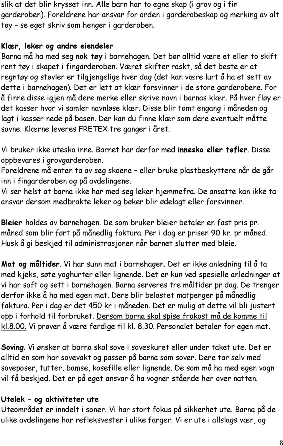 Været skifter raskt, så det beste er at regntøy og støvler er tilgjengelige hver dag (det kan være lurt å ha et sett av dette i barnehagen). Det er lett at klær forsvinner i de store garderobene.