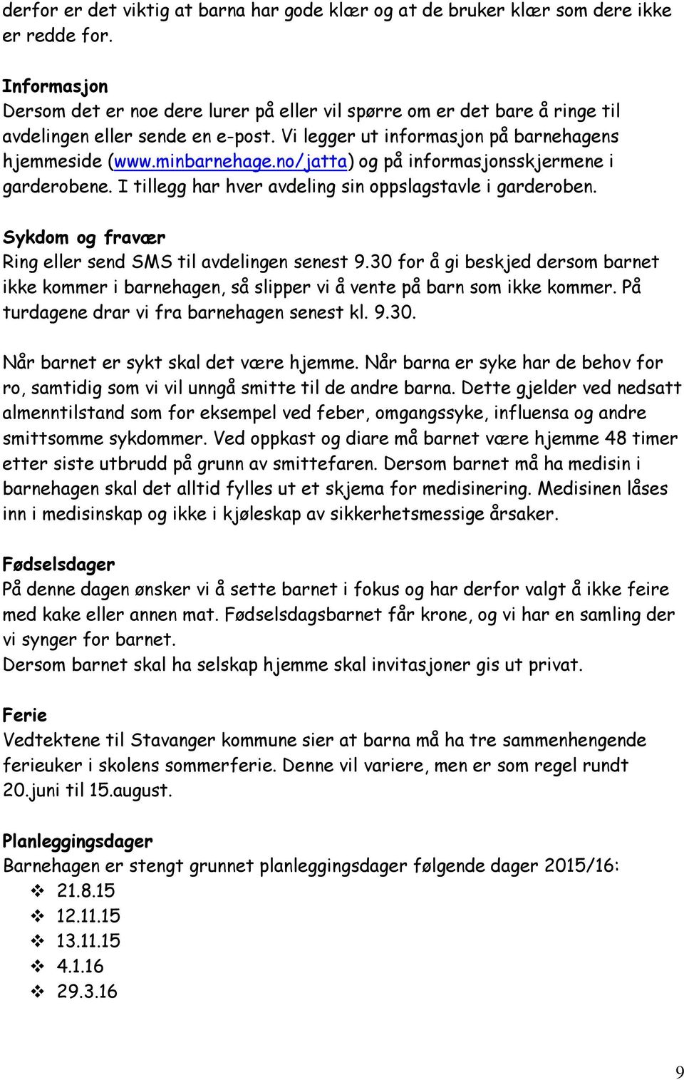 no/jatta) og på informasjonsskjermene i garderobene. I tillegg har hver avdeling sin oppslagstavle i garderoben. Sykdom og fravær Ring eller send SMS til avdelingen senest 9.