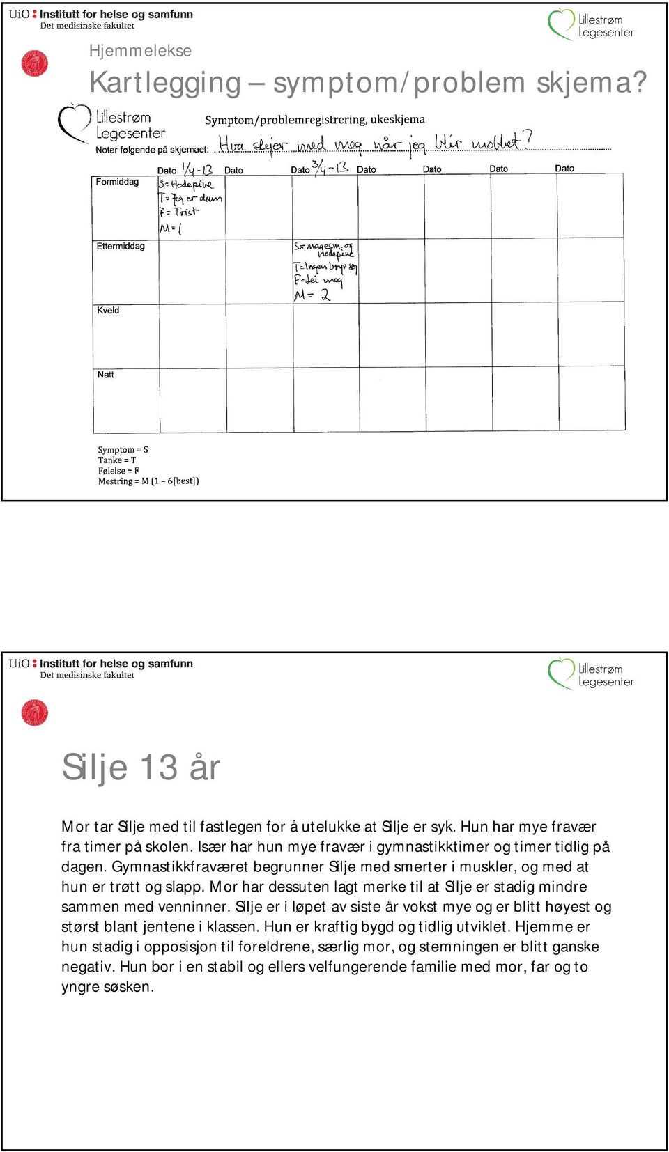 Mor har dessuten lagt merke til at Silje er stadig mindre sammen med venninner. Silje er i løpet av siste år vokst mye og er blitt høyest og størst blant jentene i klassen.