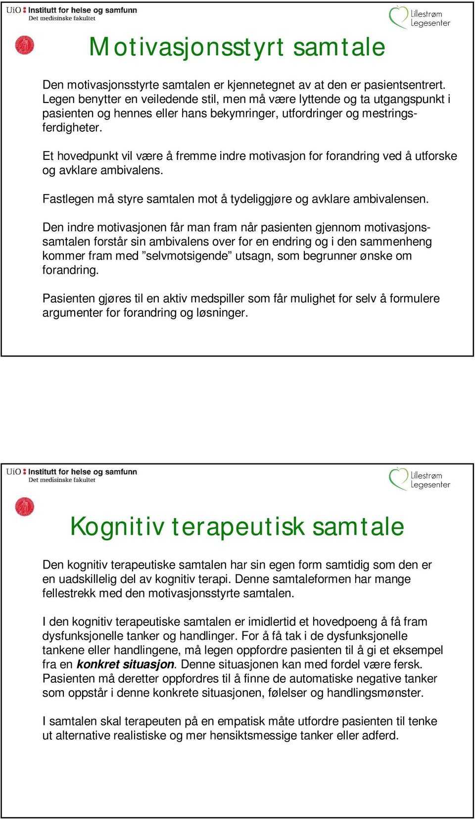 Et hovedpunkt vil være å fremme indre motivasjon for forandring ved å utforske og avklare ambivalens. Fastlegen må styre samtalen mot å tydeliggjøre og avklare ambivalensen.