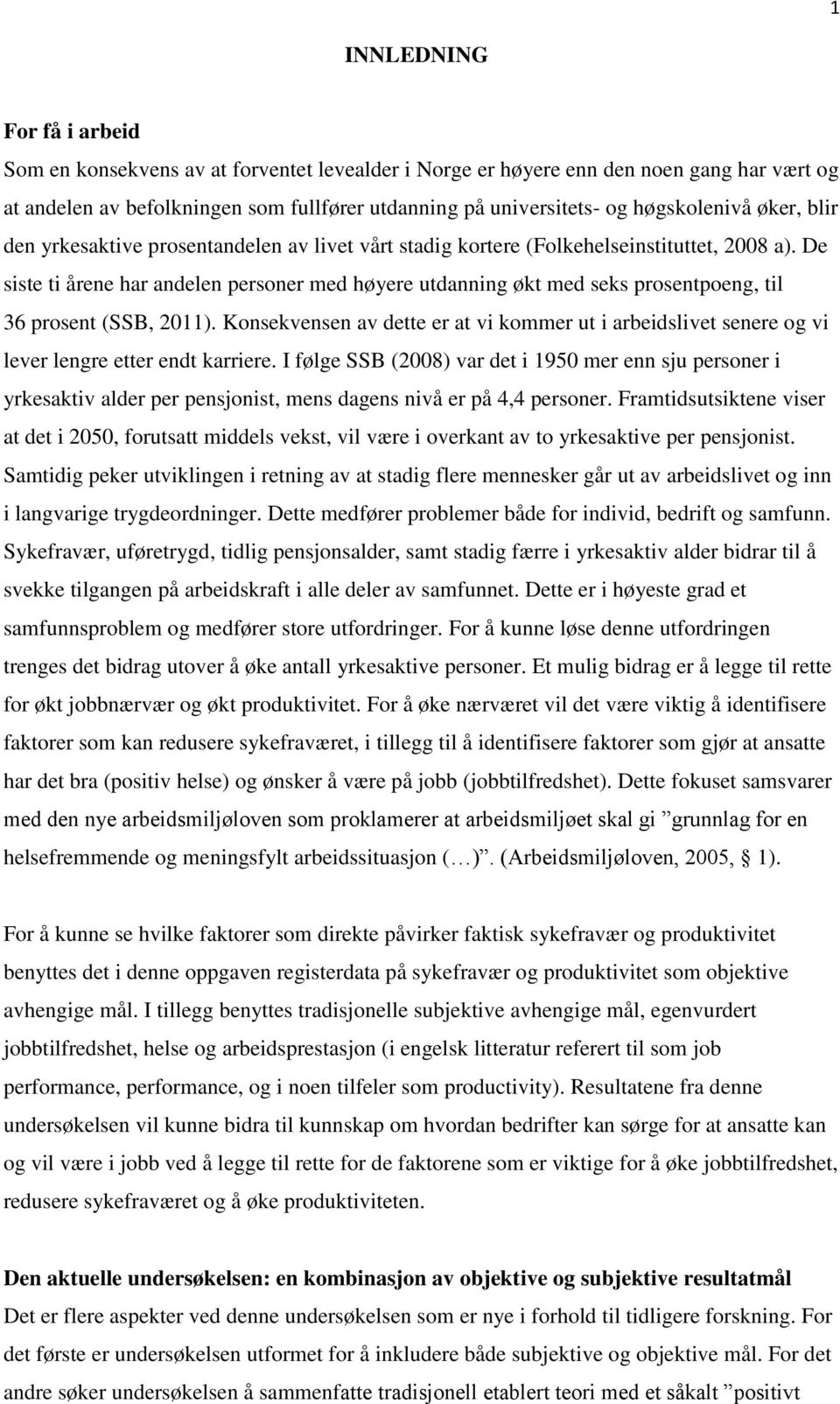 De siste ti årene har andelen personer med høyere utdanning økt med seks prosentpoeng, til 36 prosent (SSB, 2011).