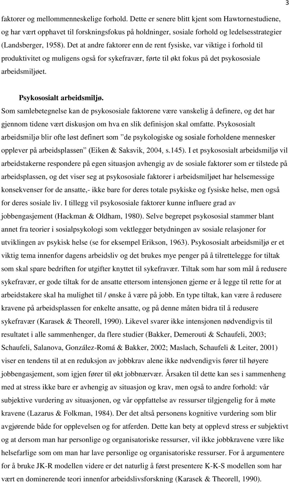 Det at andre faktorer enn de rent fysiske, var viktige i forhold til produktivitet og muligens også for sykefravær, førte til økt fokus på det psykososiale arbeidsmiljøet. Psykososialt arbeidsmiljø.