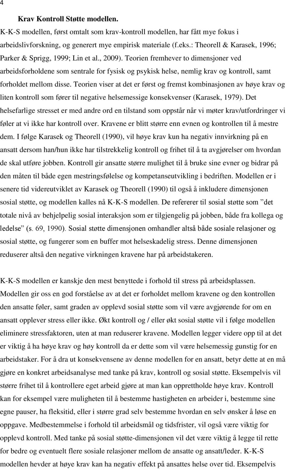 Teorien fremhever to dimensjoner ved arbeidsforholdene som sentrale for fysisk og psykisk helse, nemlig krav og kontroll, samt forholdet mellom disse.