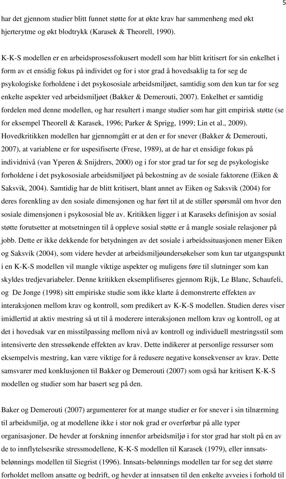 forholdene i det psykososiale arbeidsmiljøet, samtidig som den kun tar for seg enkelte aspekter ved arbeidsmiljøet (Bakker & Demerouti, 2007).