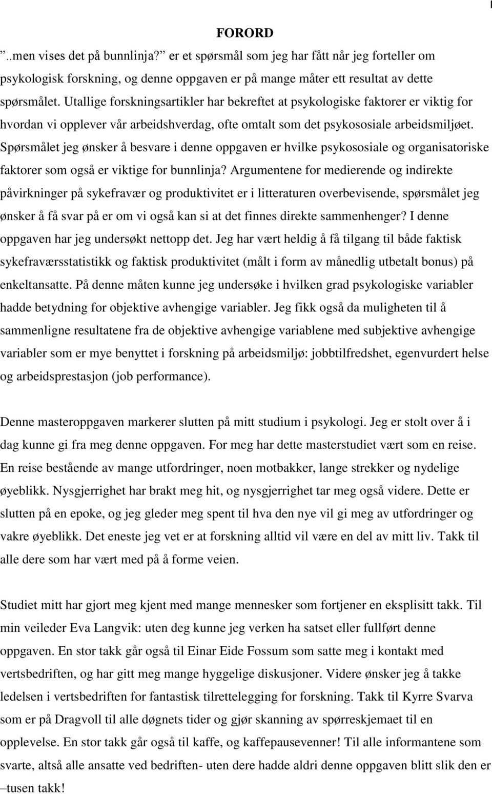 Spørsmålet jeg ønsker å besvare i denne oppgaven er hvilke psykososiale og organisatoriske faktorer som også er viktige for bunnlinja?