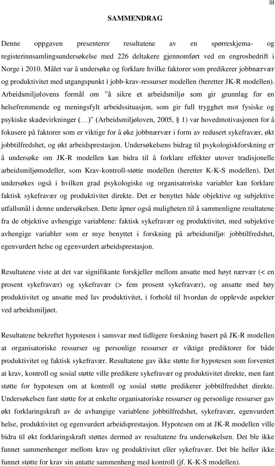 Arbeidsmiljølovens formål om å sikre et arbeidsmiljø som gir grunnlag for en helsefremmende og meningsfylt arbeidssituasjon, som gir full trygghet mot fysiske og psykiske skadevirkninger ( )