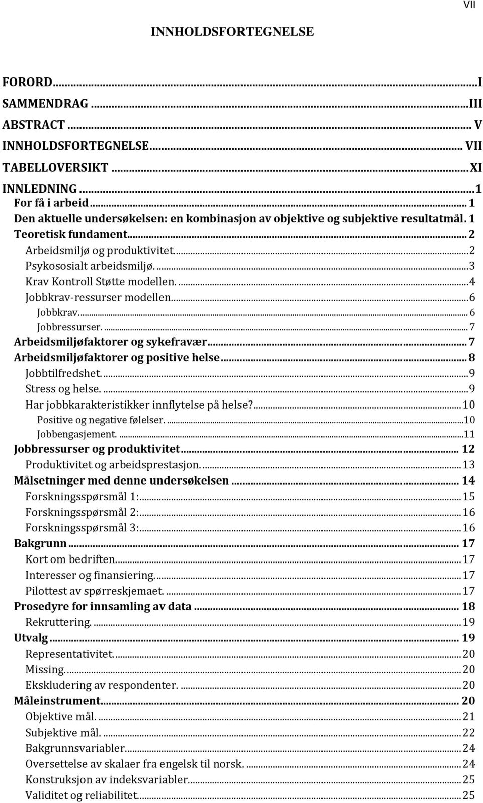 ... 3 Krav Kontroll Støtte modellen.... 4 Jobbkrav-ressurser modellen.... 6 Jobbkrav.... 6 Jobbressurser.... 7 Arbeidsmiljøfaktorer og sykefravær... 7 Arbeidsmiljøfaktorer og positive helse.