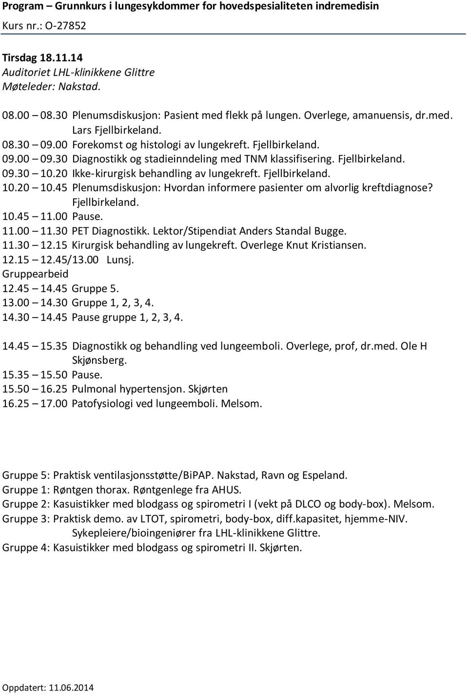 45 Plenumsdiskusjon: Hvordan informere pasienter om alvorlig kreftdiagnose? Fjellbirkeland. 10.45 11.00 Pause. 11.00 11.30 PET Diagnostikk. Lektor/Stipendiat Anders Standal Bugge. 11.30 12.